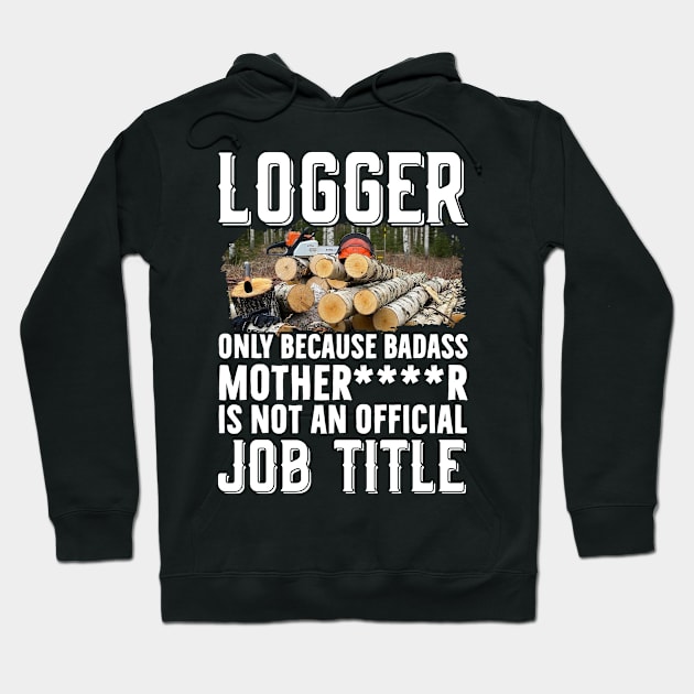 Logger Only Because Badass Mother*** Hoodie by Tee-hub